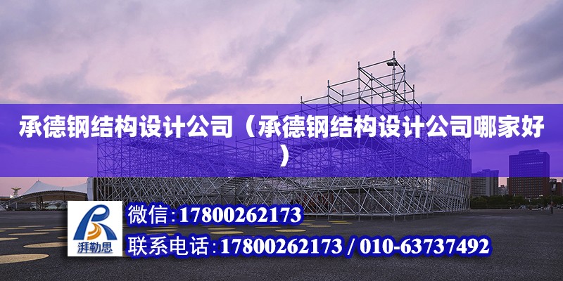 承德钢结构设计公司（承德钢结构设计公司哪家好） 结构工业装备设计