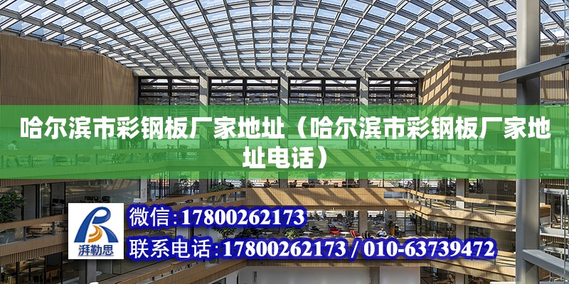 哈尔滨市彩钢板厂家地址（哈尔滨市彩钢板厂家地址电话） 钢结构网架设计