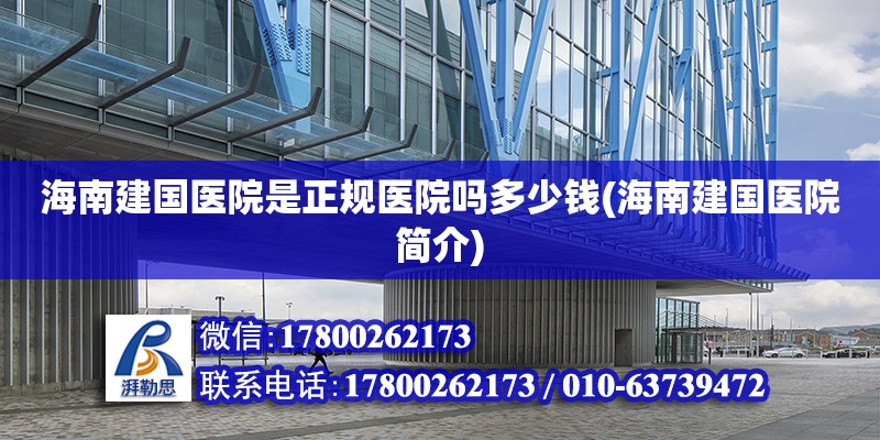 海南建国医院是正规医院吗多少钱(海南建国医院简介) 结构框架施工