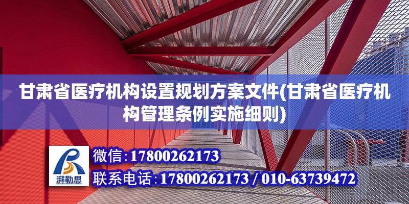 甘肃省医疗机构设置规划方案文件(甘肃省医疗机构管理条例实施细则) 结构工业钢结构施工