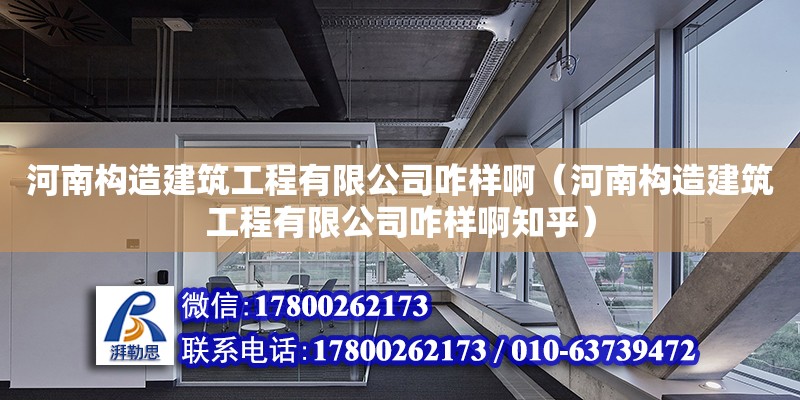 河南构造建筑工程有限公司咋样啊（河南构造建筑工程有限公司咋样啊知乎） 北京加固设计（加固设计公司）