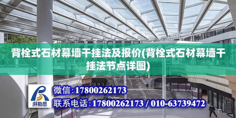 背栓式石材幕墙干挂法及报价(背栓式石材幕墙干挂法节点详图)