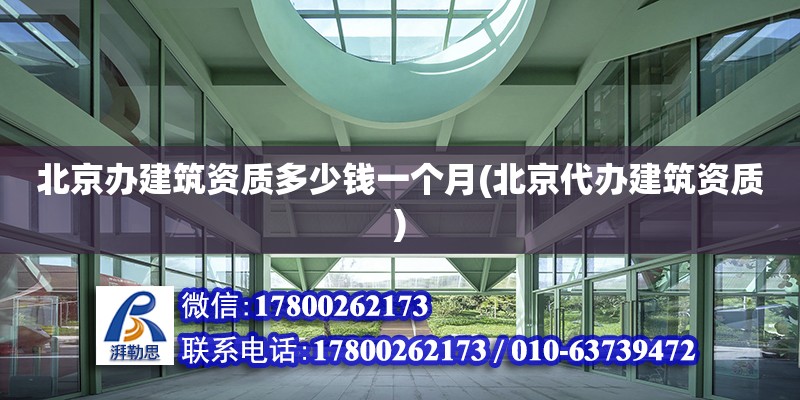 北京办建筑资质多少钱一个月(北京代办建筑资质)