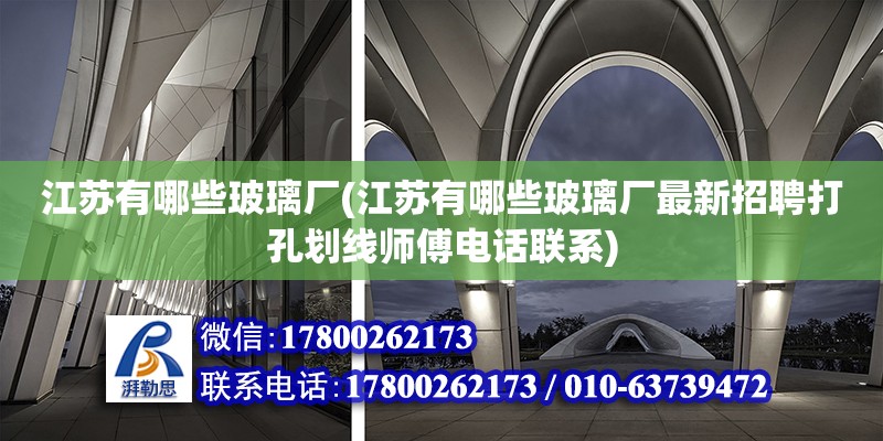 江苏有哪些玻璃厂(江苏有哪些玻璃厂最新招聘打孔划线师傅电话联系) 建筑施工图设计