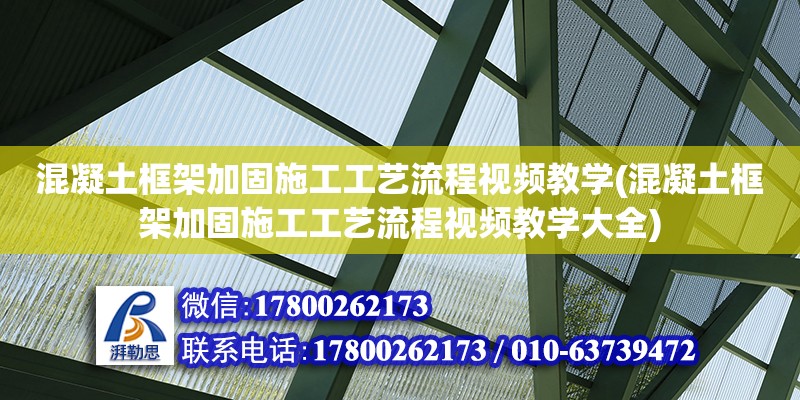 混凝土框架加固施工工艺流程视频教学(混凝土框架加固施工工艺流程视频教学大全)