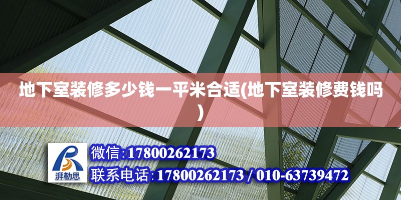 地下室装修多少钱一平米合适(地下室装修费钱吗) 钢结构网架设计