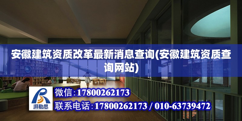 安徽建筑资质改革最新消息查询(安徽建筑资质查询网站)