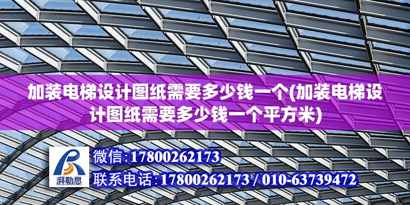 加装电梯设计图纸需要多少钱一个(加装电梯设计图纸需要多少钱一个平方米)