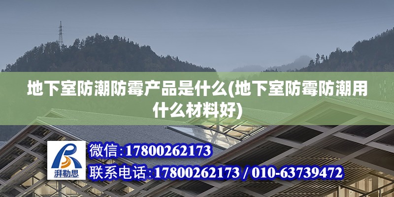 地下室防潮防霉产品是什么(地下室防霉防潮用什么材料好) 建筑消防设计