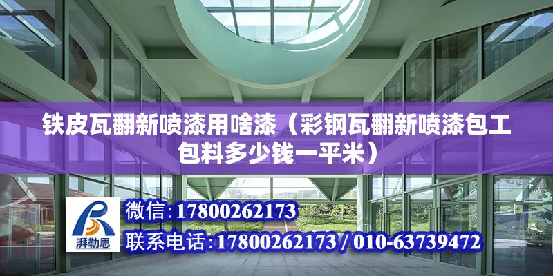 铁皮瓦翻新喷漆用啥漆（彩钢瓦翻新喷漆包工包料多少钱一平米） 北京钢结构设计