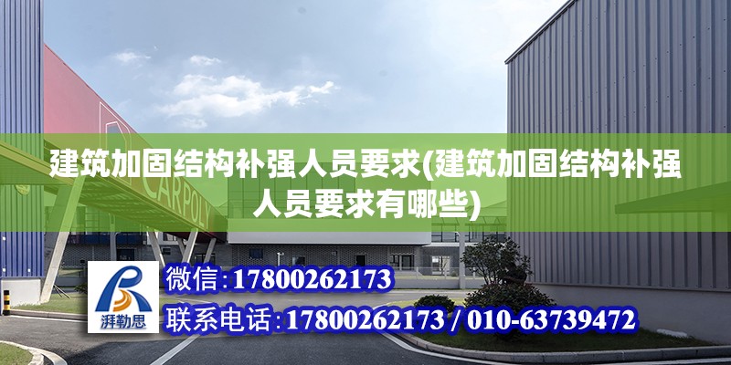 建筑加固结构补强人员要求(建筑加固结构补强人员要求有哪些)