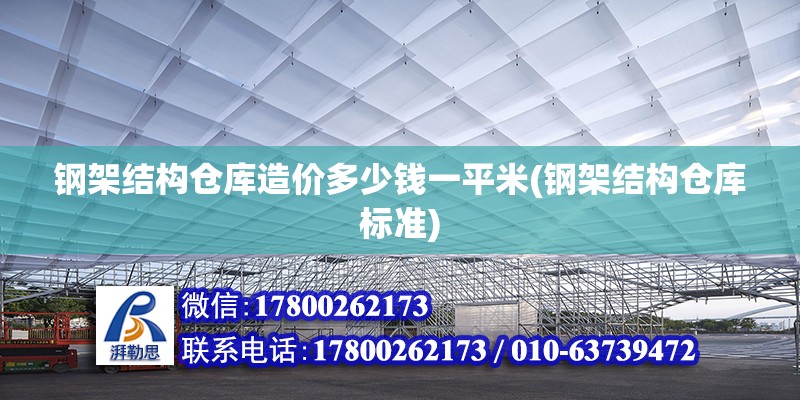 钢架结构仓库造价多少钱一平米(钢架结构仓库标准)