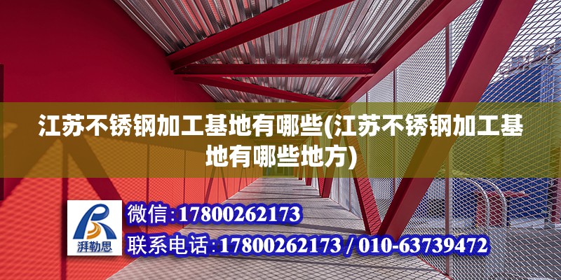 江苏不锈钢加工基地有哪些(江苏不锈钢加工基地有哪些地方)