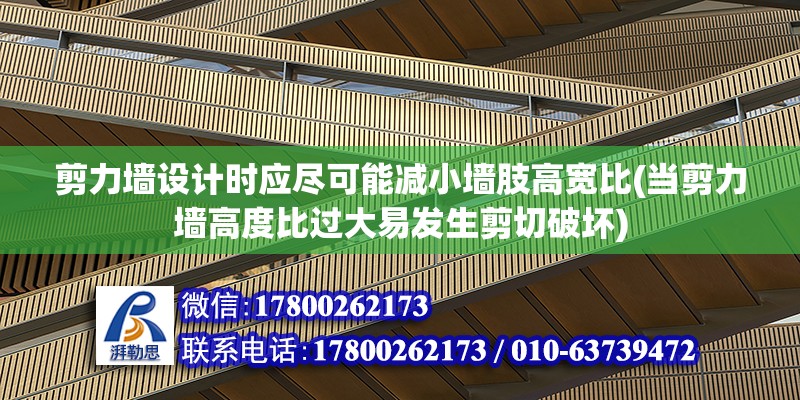 剪力墙设计时应尽可能减小墙肢高宽比(当剪力墙高度比过大易发生剪切破坏)