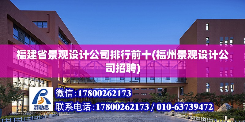 福建省景观设计公司排行前十(福州景观设计公司招聘) 结构机械钢结构施工