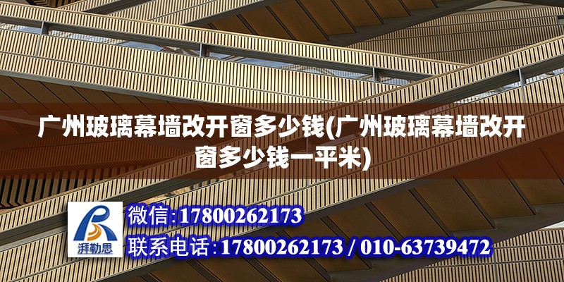 广州玻璃幕墙改开窗多少钱(广州玻璃幕墙改开窗多少钱一平米)