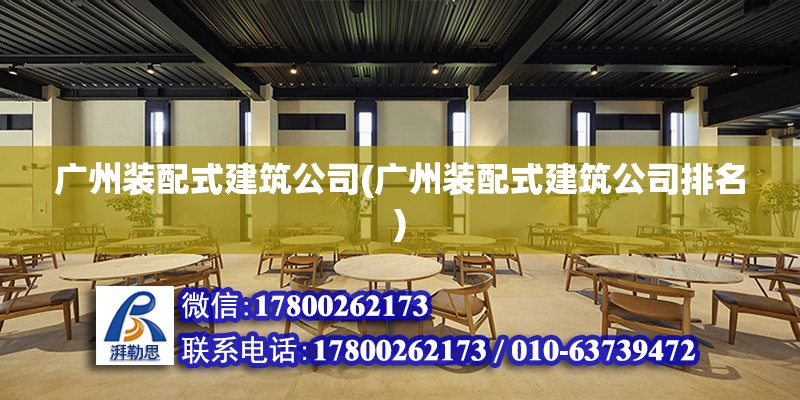 广州装配式建筑公司(广州装配式建筑公司排名)