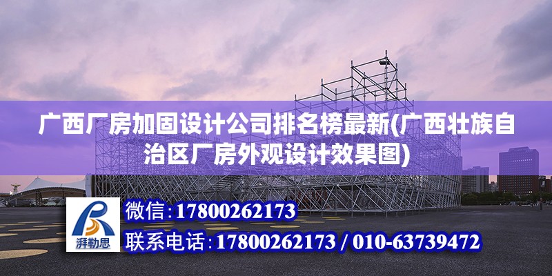 广西厂房加固设计公司排名榜最新(广西壮族自治区厂房外观设计效果图) 结构电力行业施工