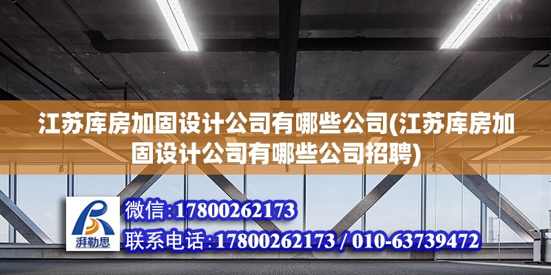 江苏库房加固设计公司有哪些公司(江苏库房加固设计公司有哪些公司招聘) 结构框架施工