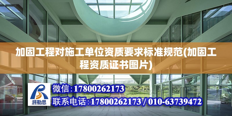 加固工程对施工单位资质要求标准规范(加固工程资质证书图片)