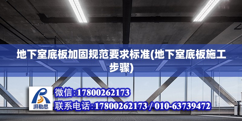 地下室底板加固规范要求标准(地下室底板施工步骤)