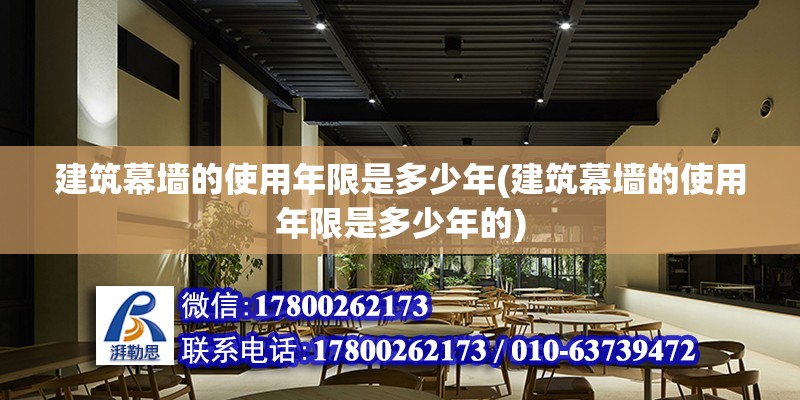 建筑幕墙的使用年限是多少年(建筑幕墙的使用年限是多少年的) 钢结构钢结构螺旋楼梯施工