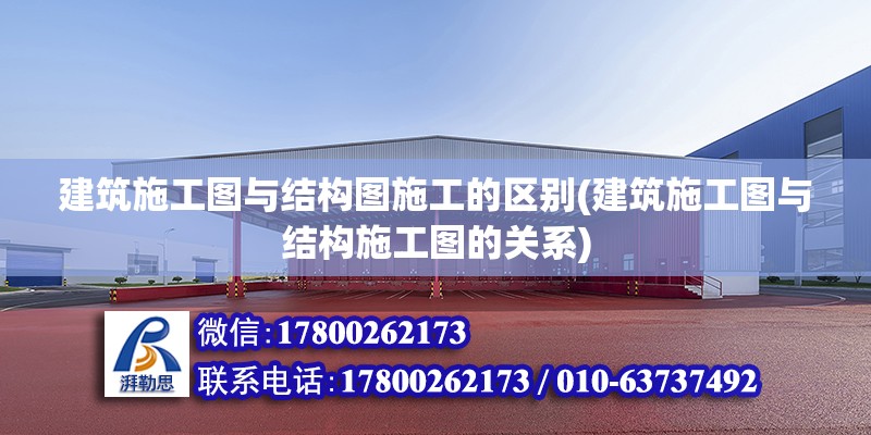 建筑施工图与结构图施工的区别(建筑施工图与结构施工图的关系) 结构桥梁钢结构设计