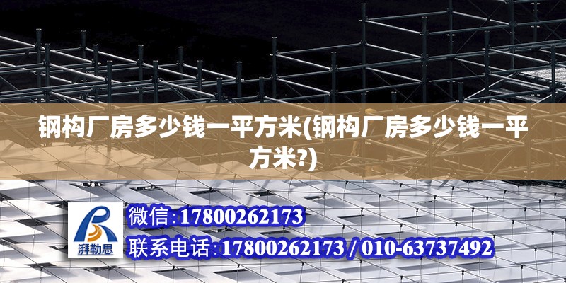 钢构厂房多少钱一平方米(钢构厂房多少钱一平方米?)