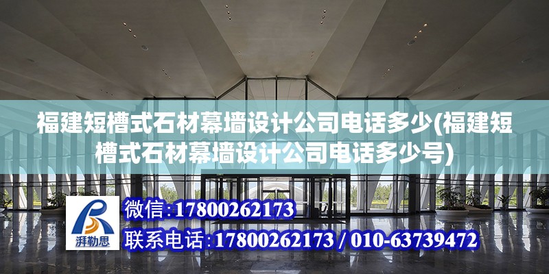 福建短槽式石材幕墙设计公司电话多少(福建短槽式石材幕墙设计公司电话多少号)