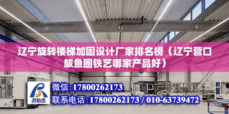 辽宁旋转楼梯加固设计厂家排名榜（辽宁营口鲅鱼圈铁艺哪家产品好） 钢结构异形设计