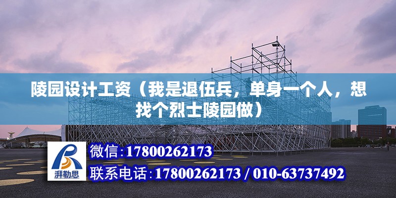 陵园设计工资（我是退伍兵，单身一个人，想找个烈士陵园做） 钢结构门式钢架施工