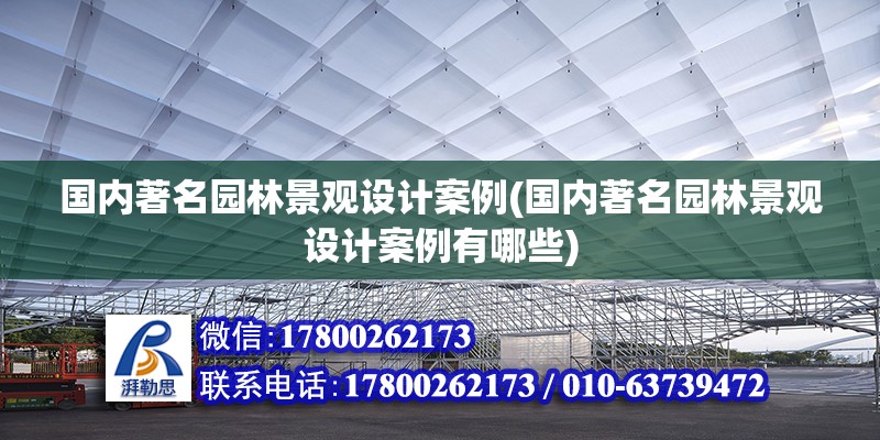 国内著名园林景观设计案例(国内著名园林景观设计案例有哪些) 装饰家装施工