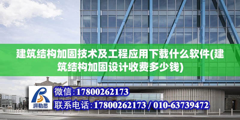 建筑结构加固技术及工程应用下载什么软件(建筑结构加固设计收费多少钱) 结构工业装备施工