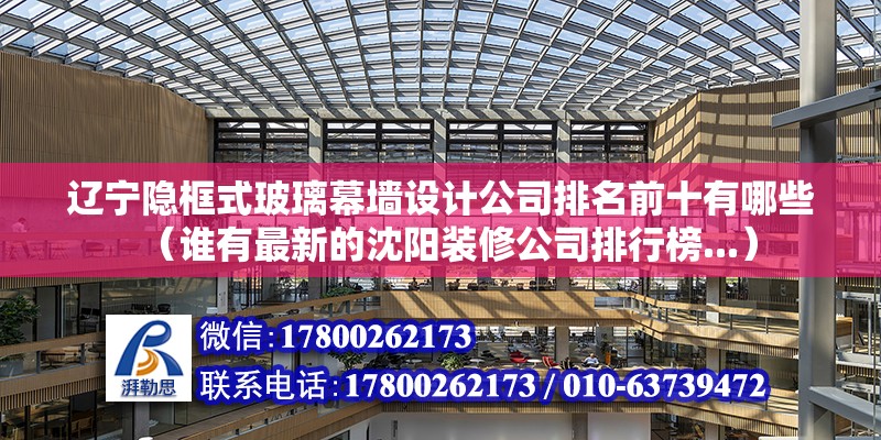 辽宁隐框式玻璃幕墙设计公司排名前十有哪些（谁有最新的沈阳装修公司排行榜...）