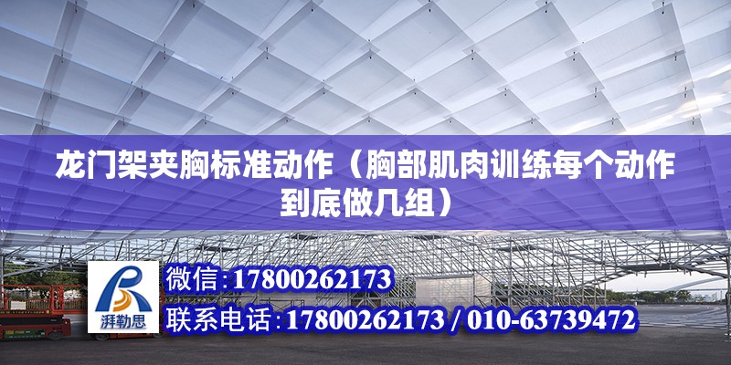 龙门架夹胸标准动作（胸部肌肉训练每个动作到底做几组）