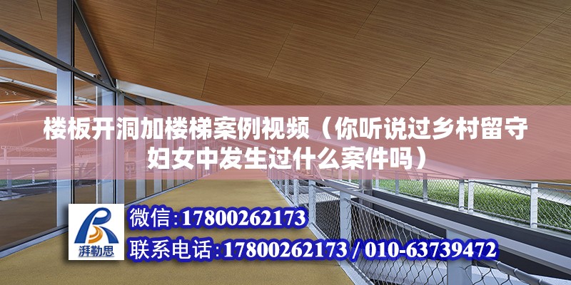 楼板开洞加楼梯案例视频（你听说过乡村留守妇女中发生过什么案件吗） 钢结构跳台设计