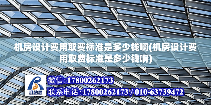 机房设计费用取费标准是多少钱啊(机房设计费用取费标准是多少钱啊) 北京加固设计（加固设计公司）