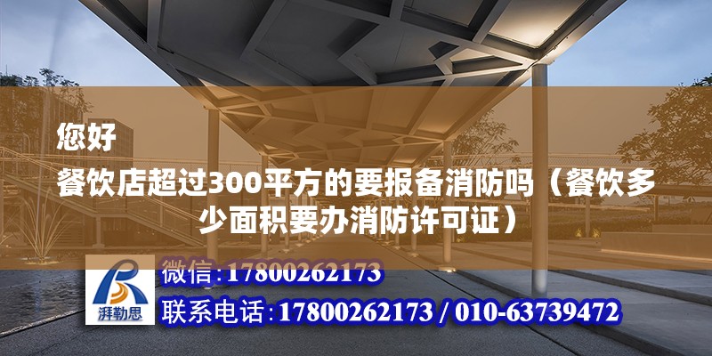 您好
餐饮店超过300平方的要报备消防吗（餐饮多少面积要办消防许可证）