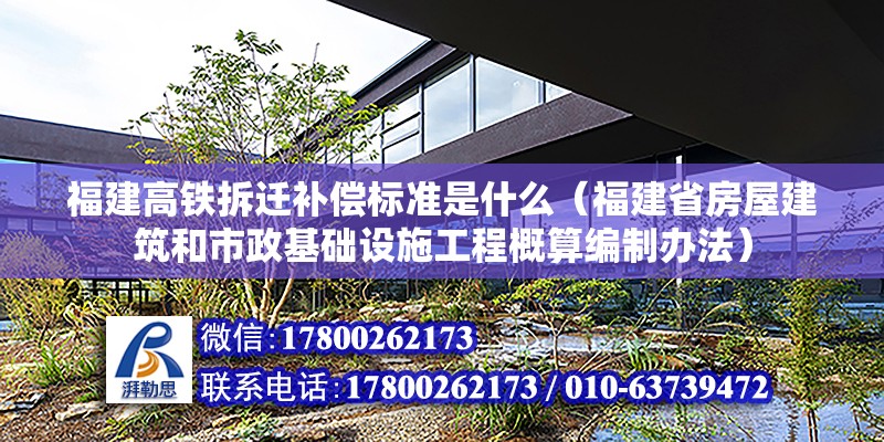 福建高铁拆迁补偿标准是什么（福建省房屋建筑和市政基础设施工程概算编制办法） 北京钢结构设计