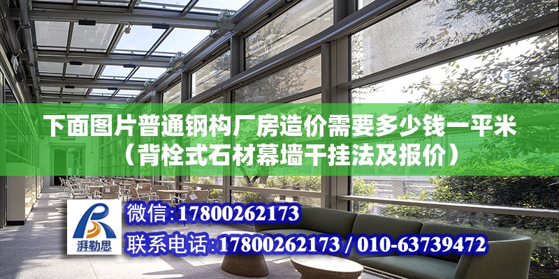 下面图片普通钢构厂房造价需要多少钱一平米（背栓式石材幕墙干挂法及报价） 北京钢结构设计