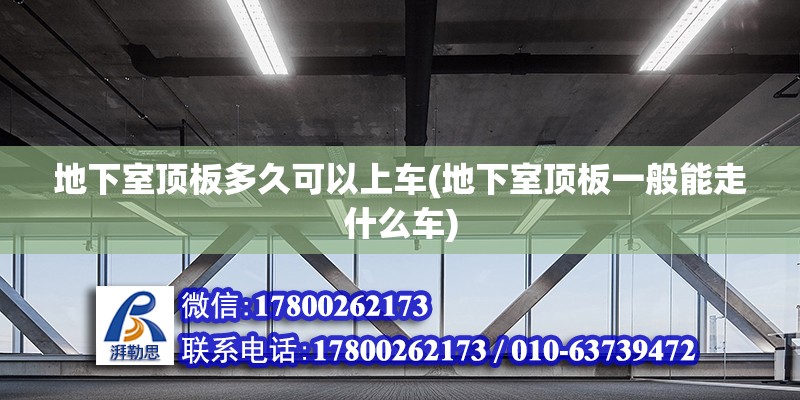 地下室顶板多久可以上车(地下室顶板一般能走什么车)