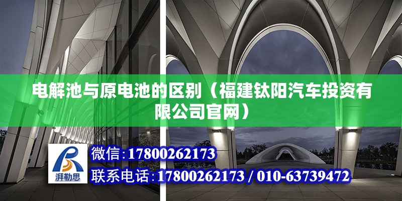 电解池与原电池的区别（福建钛阳汽车投资有限公司官网）