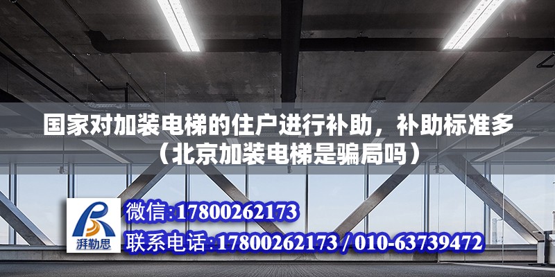 国家对加装电梯的住户进行补助，补助标准多（北京加装电梯是骗局吗）