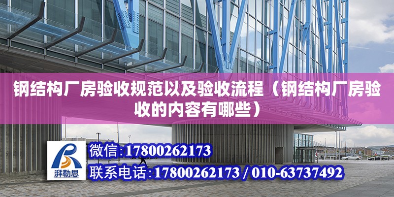 钢结构厂房验收规范以及验收流程（钢结构厂房验收的内容有哪些）