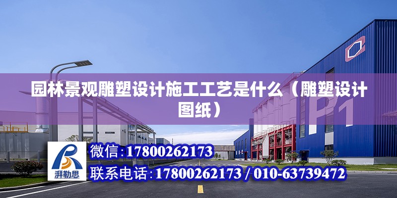 园林景观雕塑设计施工工艺是什么（雕塑设计图纸）