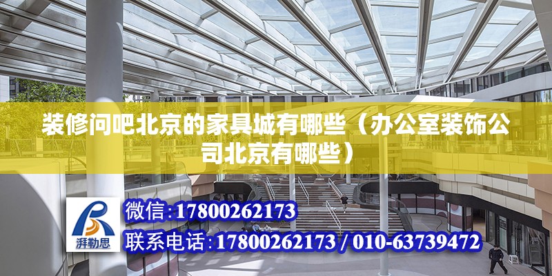 装修问吧北京的家具城有哪些（办公室装饰公司北京有哪些） 北京钢结构设计