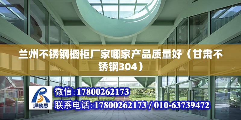 兰州不锈钢橱柜厂家哪家产品质量好（甘肃不锈钢304） 北京钢结构设计