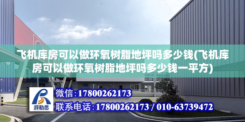 飞机库房可以做环氧树脂地坪吗多少钱(飞机库房可以做环氧树脂地坪吗多少钱一平方) 全国钢结构厂