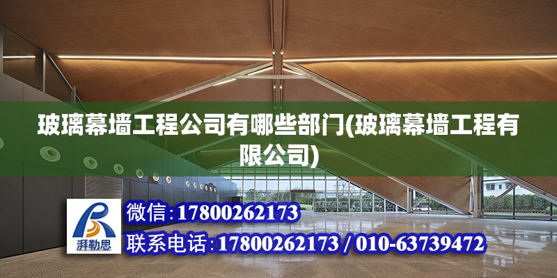 玻璃幕墙工程公司有哪些部门(玻璃幕墙工程有限公司) 建筑施工图设计