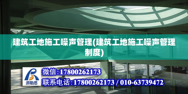 建筑工地施工噪声管理(建筑工地施工噪声管理制度)